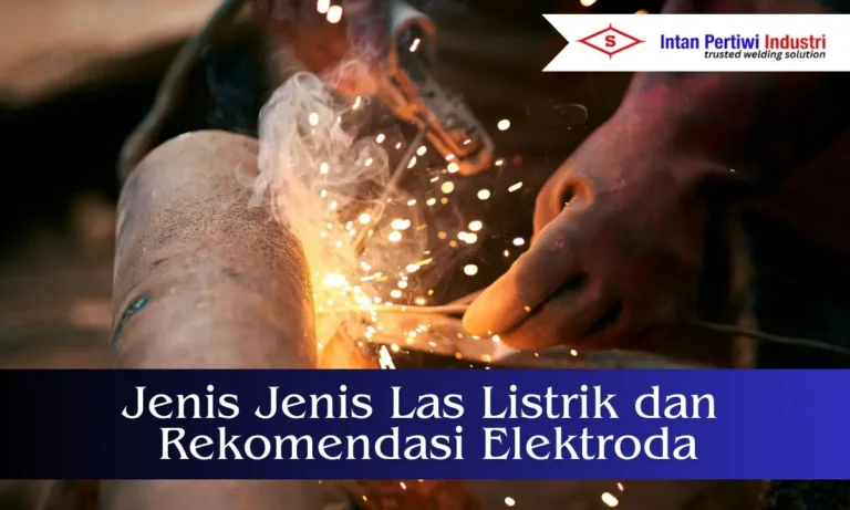 jenis jenis las listrik dan rekomendasi elektroda las