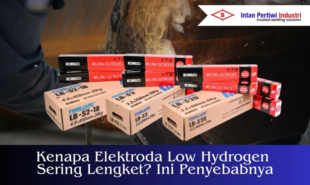 kenapa elektroda low hydrogen sering lengket apa penyebabnya